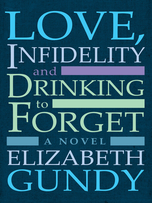 Title details for Love, Infidelity and Drinking To Forget by Elizabeth Gundy - Available